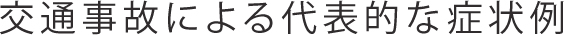 交通事故による代表的な症状例