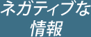ネガティブな情報